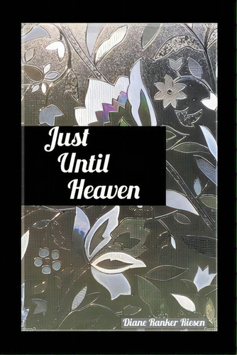 Just Until Heaven, De Ranker Riesen, Diane. Editorial Rosedog Books, Tapa Blanda En Inglés