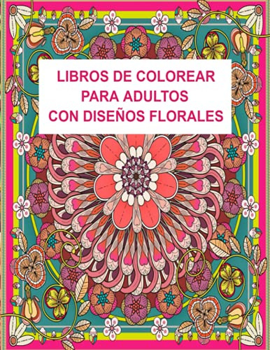 Libros De Colorear Para Adultos Con Diseños Florales: Para A