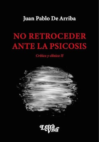 Libro - No Retroceder Ante La Psicosis - Juan Pablo De Arri