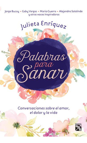 Palabras Para Sanar. Conversaciones Sobre El Amor, El Dolor