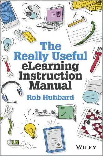 The Really Useful Elearning Instruction Manual : Your Toolkit For Putting Elearning Into Practice, De Rob Hubbard. Editorial John Wiley & Sons Inc, Tapa Dura En Inglés, 2013