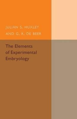 The Elements Of Experimental Embryology - Julia S. Huxley