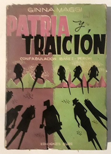 Ginna Maggi: Patria Y Traición. Confabulación Ibáñez Perón