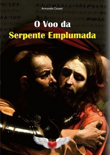 Voo Da Serpente Emplumada - A Verdadeira História De Judas 