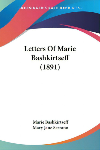 Letters Of Marie Bashkirtseff (1891), De Bashkirtseff, Marie. Editorial Kessinger Pub Llc, Tapa Blanda En Inglés