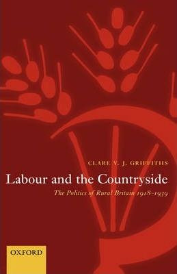 Labour And The Countryside - Clare V.j. Griffiths