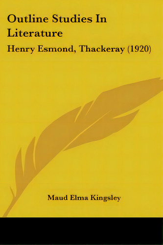Outline Studies In Literature: Henry Esmond, Thackeray (1920), De Kingsley, Maud Elma. Editorial Kessinger Pub Llc, Tapa Blanda En Inglés