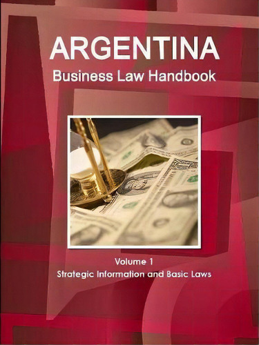 Argentina Business Law Handbook Volume 1 Strategic Information And Basic Laws, De Inc Ibp. Editorial Ibp Usa, Tapa Blanda En Inglés