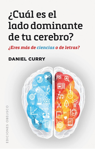 ¿Cuál es el lado dominante de tu cerebro?: ¿Eres más de ciencias o de letras?, de Curry, Daniel. Editorial Ediciones Obelisco, tapa blanda en español, 2017