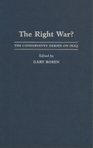 The Right War? : The Conservative Debate On Iraq, De Gary Rosen. Editorial Cambridge University Press, Tapa Dura En Inglés