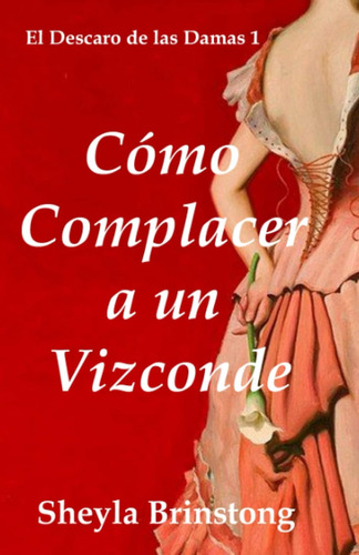 Libro: Cómo Complacer A Un Vizconde (el Descaro De Las Damas