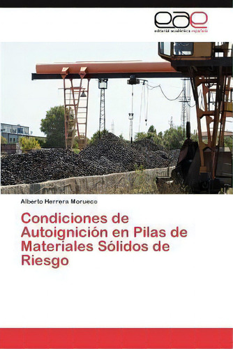 Condiciones De Autoignicion En Pilas De Materiales Solidos De Riesgo, De Alberto Herrera Morueco., Vol. 1. Editorial Eae Editorial Academia Espanola, Tapa Blanda En Español