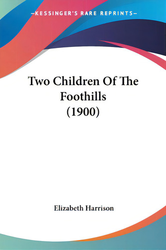 Two Children Of The Foothills (1900), De Harrison, Elizabeth. Editorial Kessinger Pub Llc, Tapa Blanda En Inglés