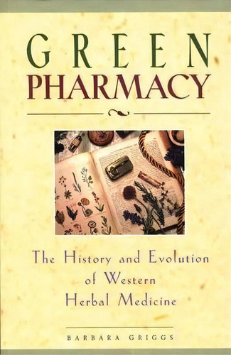 Green Pharmacy : The History And Evolution Of Western Herbal Medicine, De Barbara Griggs. Editorial Inner Traditions Bear And Company, Tapa Blanda En Inglés