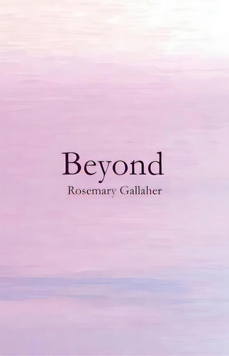 Beyond, De Gallaher, Rosemary. Editorial Lightning Source Inc, Tapa Blanda En Inglés