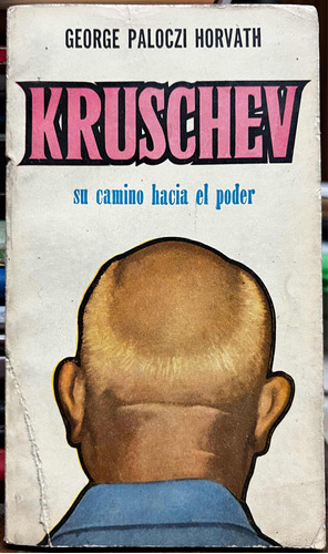 Kruschev Su Camino Hacia El Poder - George Paloczi Horvath