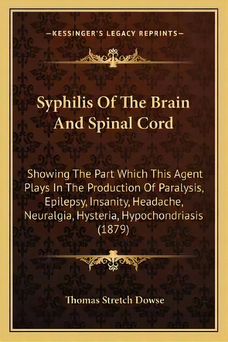 Syphilis Of The Brain And Spinal Cord : Showing The Part Which This Agent Plays In The Production..., De Thomas Stretch Dowse. Editorial Kessinger Publishing, Tapa Blanda En Inglés