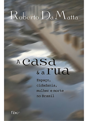 A Casa E A Rua - Espaço, Cidadania, Mulher E Morte No Brasi