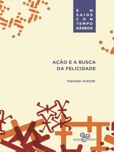 Ação E A Busca Da Felicidade, De Arendt, Hannah. Editora Bazar Do Tempo, Capa Mole, Edição 1ª Edição - 2018 Em Português