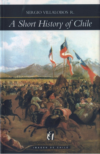 A Short History Of Chile / Sergio Villalobos