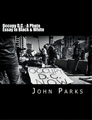 Occupy D.c. : A Photo Essay In Black & White, De John B Parks. Editorial Createspace Independent Publishing Platform, Tapa Blanda En Inglés