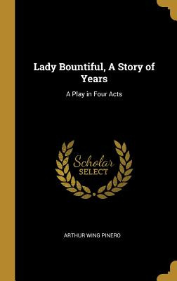 Libro Lady Bountiful, A Story Of Years: A Play In Four Ac...
