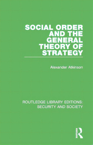 Social Order And The General Theory Of Strategy, De Atkinson, Alexander. Editorial Routledge, Tapa Blanda En Inglés