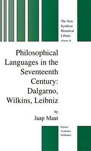 Philosophical Languages In The Seventeenth Century : Dalgarno, Wilkins, Leibniz, De Jaap Maat. The New Synthese Historical Library, Vol. 54. Editorial Springer, Tapa Blanda En Inglés