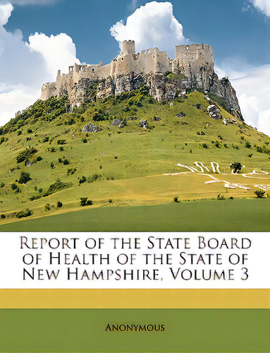 Report Of The State Board Of Health Of The State Of New Hampshire, Volume 3, De Anonymous. Editorial Nabu Pr, Tapa Blanda En Inglés