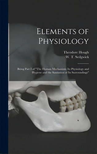 Elements Of Physiology; Being Part I Of The Human Mechanism: Its Physiology And Hygiene And The S..., De Hough, Theodore 1865-1924. Editorial Legare Street Pr, Tapa Dura En Inglés