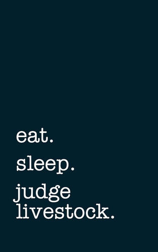 Libro En Inglés: Eat. Sleep. Judge Livestock. Lined Notelibr