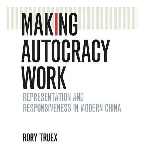 Making Autocracy Work : Representation And Responsiveness In Modern China, De Rory Truex. Editorial Cambridge University Press, Tapa Blanda En Inglés