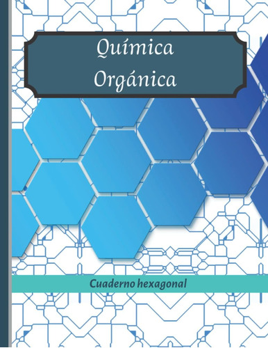 Libro: Quimica Organica: Cuaderno Hexagonal: Cuaderno De Quí