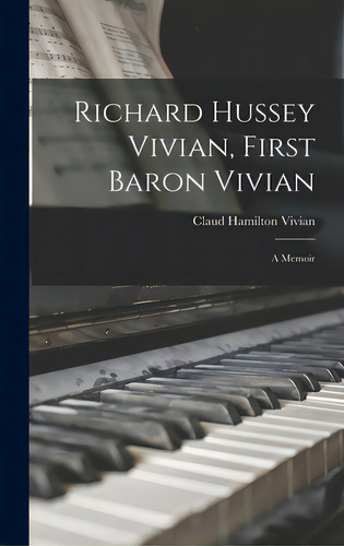 Richard Hussey Vivian, First Baron Vivian: A Memoir, De Vivian, Claud Hamilton. Editorial Legare Street Pr, Tapa Dura En Inglés