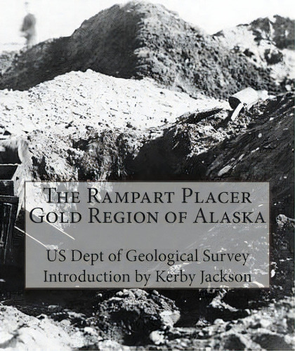 The Rampart Placer Gold Region Of Alaska, De Us Dept Of Geological Survey. Editorial Createspace Independent Publishing Platform, Tapa Blanda En Inglés