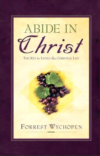 Abide In Christ, De Forrest Wychopen. Editorial Xulon Press, Tapa Dura En Inglés