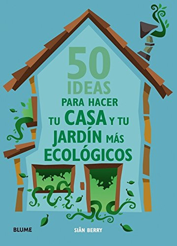Libro 50 Ideas Para Hacer Tu Casa Y Tu Jardin Mas Ecologicos