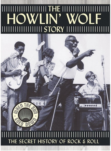 The Howlin´ Wolf Story - The Secret History Of Rock & Roll 