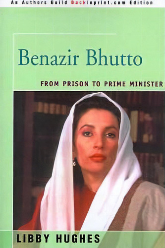 Benazir Bhutto: From Prison To Prime Minister, De Libby Hughes., Vol. 1. Editorial Backinprint Com, Tapa Blanda En Inglés