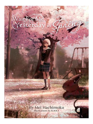 Wait For Me Yesterday In Spring (light Novel) (paperba. Ew07