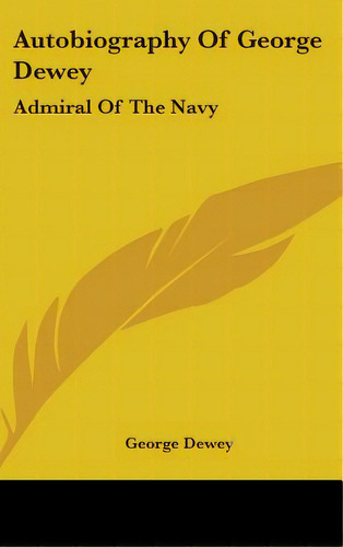 Autobiography Of George Dewey: Admiral Of The Navy, De Dewey, George. Editorial Kessinger Pub Llc, Tapa Dura En Inglés