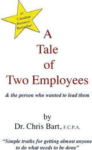 A Tale Of Two Employees And The Person Who Wanted To Lead Them: & The Person Who Wanted To Lead Them, De Chris Bart., Vol. 1. Editorial Bart Company Inc, Tapa Blanda En Inglés