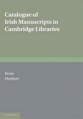 Catalogue Of Irish Manuscripts In Cambridge Libraries, De Padraig De Brun., Vol. 1. Editorial Cambridge University Press, Tapa Blanda En Inglés