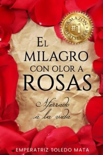 El Milagro Con Olor A Rosas Aferrado A La Vida -..., de Toledo, Emperatriz. Editorial Independently Published en español