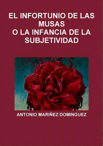 El Infortunio De Las Musas O La Infancia De La Subjetividad, De Mariñez Dominguez, Antonio. Editorial Lulu Pr, Tapa Blanda En Español