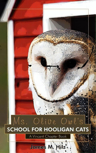 Ms. Olive Owl's School For Hooligan Cats: A Vincent Chapter Book, De Hilz, James M.. Editorial Authorhouse, Tapa Blanda En Inglés