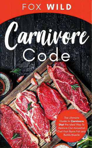 Carnivore Code The Ultimate Guide To Carnivore Diet, The Ideal Way To Restore Our Ancestral Diet ..., De Wild, Fox. Editorial Lightning Source Inc, Tapa Blanda En Inglés