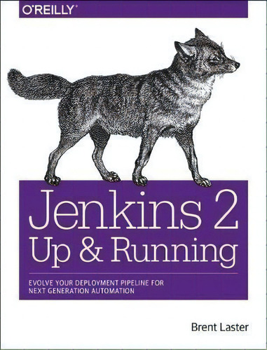 Jenkins 2 - Up And Running: Evolve Your Deployment Pipeline For Next Generation Automation, De Brent Laster., Vol. 1. Editorial O'reilly Media, Inc, Usa, Tapa Blanda En Inglés, 2018