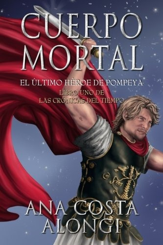 Cuerpo Mortal El Ultimo Heroe De Pompeya (las Cronicas Del T