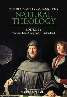 The Blackwell Companion To Natural Theology - William Lan...